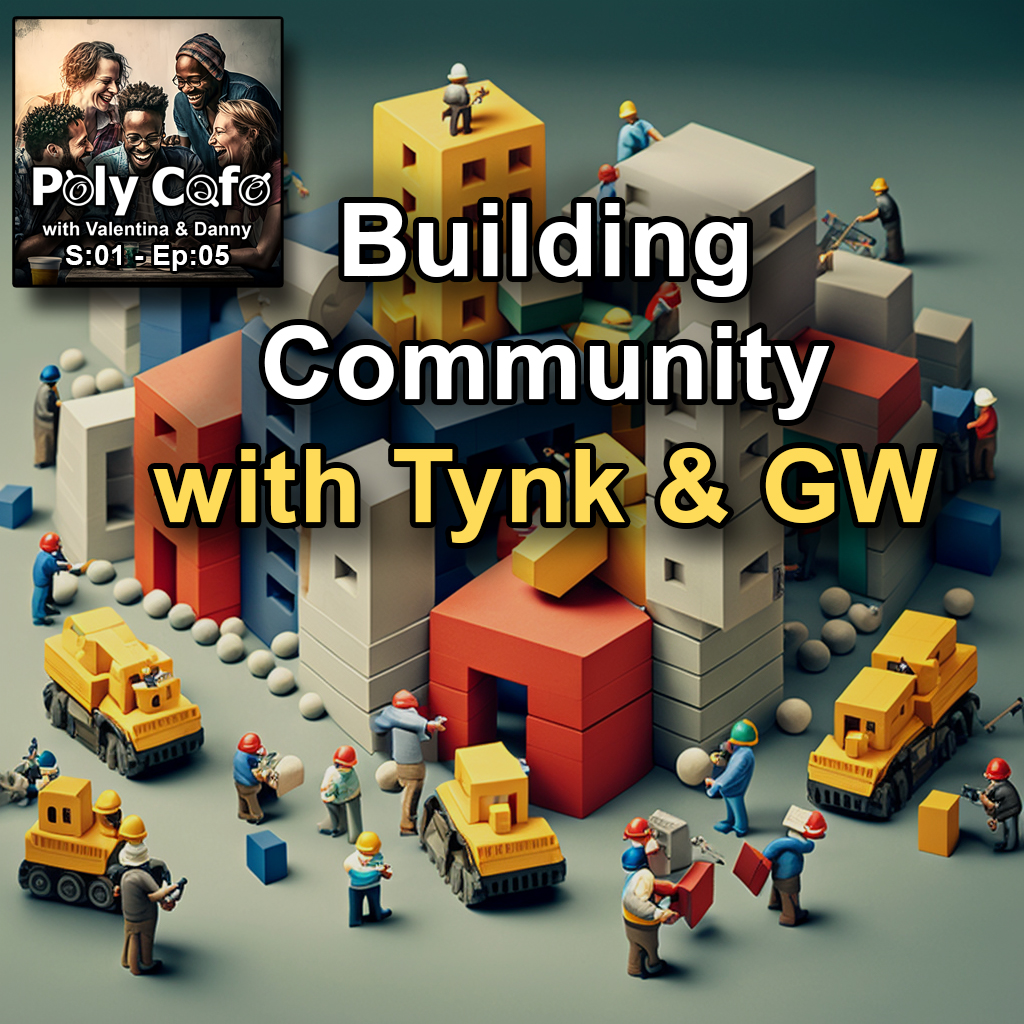 Ep05: The Ups & Downs of Building Poly Communities with Special Guests Tynk & GW!